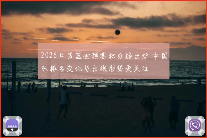 2026年男篮世预赛积分榜出炉 中国队排名变化与出线形势受关注