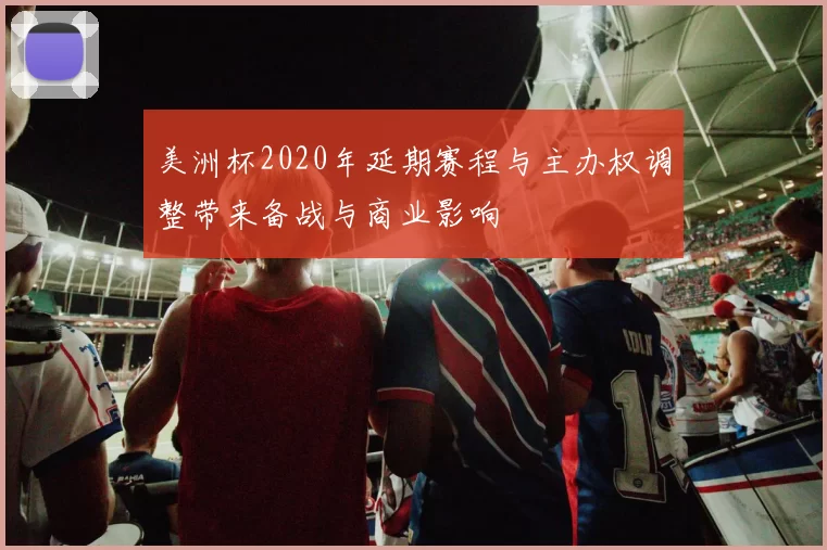 美洲杯2020年延期赛程与主办权调整带来备战与商业影响