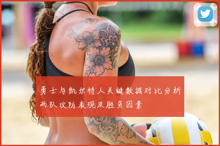 勇士与凯尔特人关键数据对比分析两队攻防表现及胜负因素
