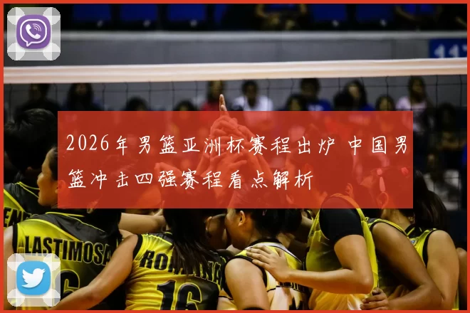 2026年男篮亚洲杯赛程出炉 中国男篮冲击四强赛程看点解析