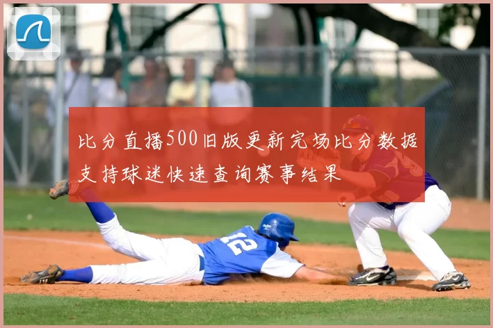 比分直播500旧版更新完场比分数据支持球迷快速查询赛事结果