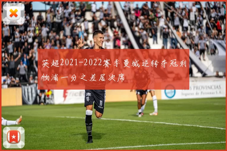 英超2021-2022赛季曼城逆转夺冠利物浦一分之差居次席