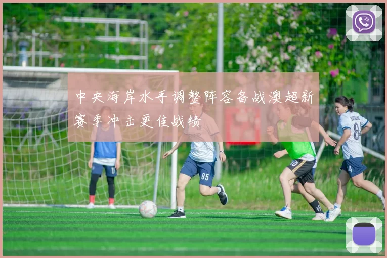 中央海岸水手调整阵容备战澳超新赛季冲击更佳战绩